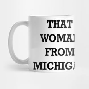 THAT WOMAN FROM MICHIGAN shirt Mug